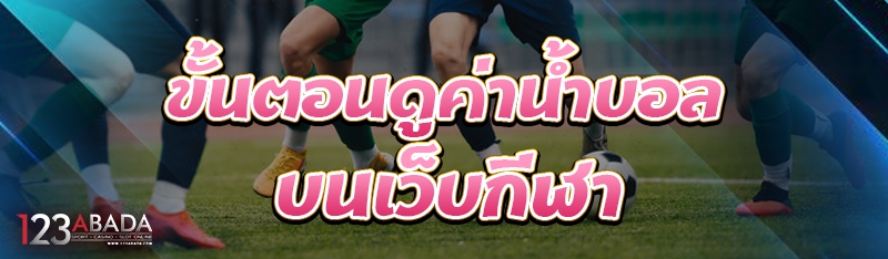 ขั้นตอนดู ค่าน้ำบอลบนเว็บกีฬา